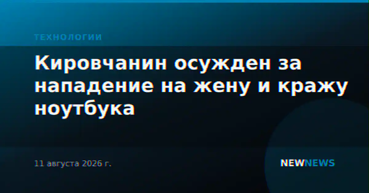 Кировчанин осужден за нападение на жену и кражу ноутбука