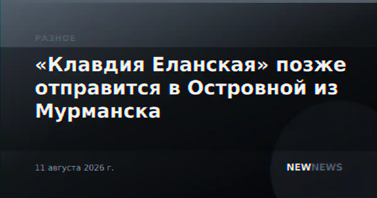 «Клавдия Еланская» позже отправится в Островной из Мурманска