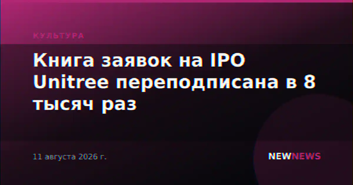 Книга заявок на IPO Unitree переподписана в 8 тысяч раз