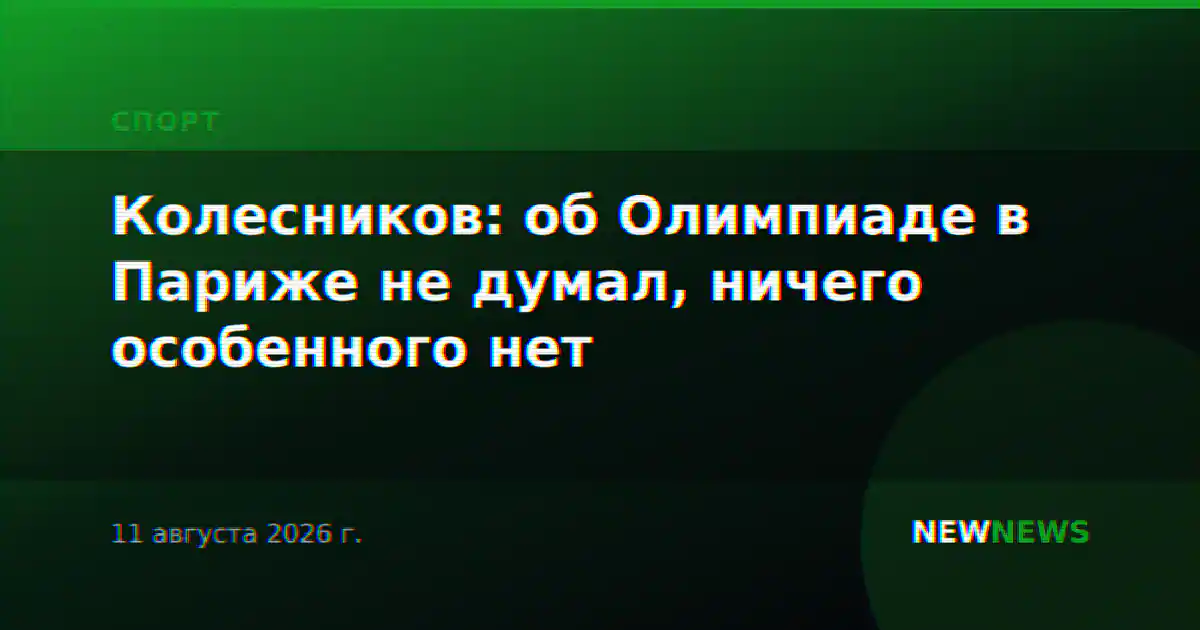Колесников: об Олимпиаде в Париже не думал, ничего особенного нет