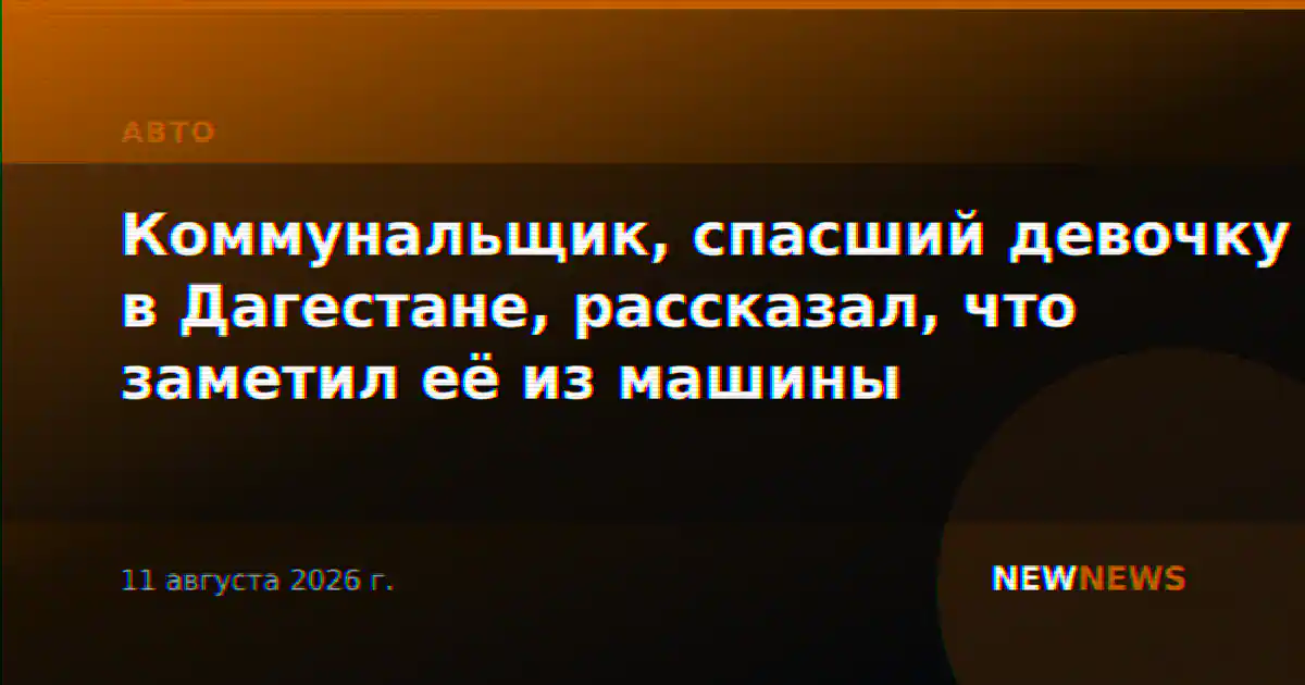 Коммунальщик, спасший девочку в Дагестане, рассказал, что заметил её из машины