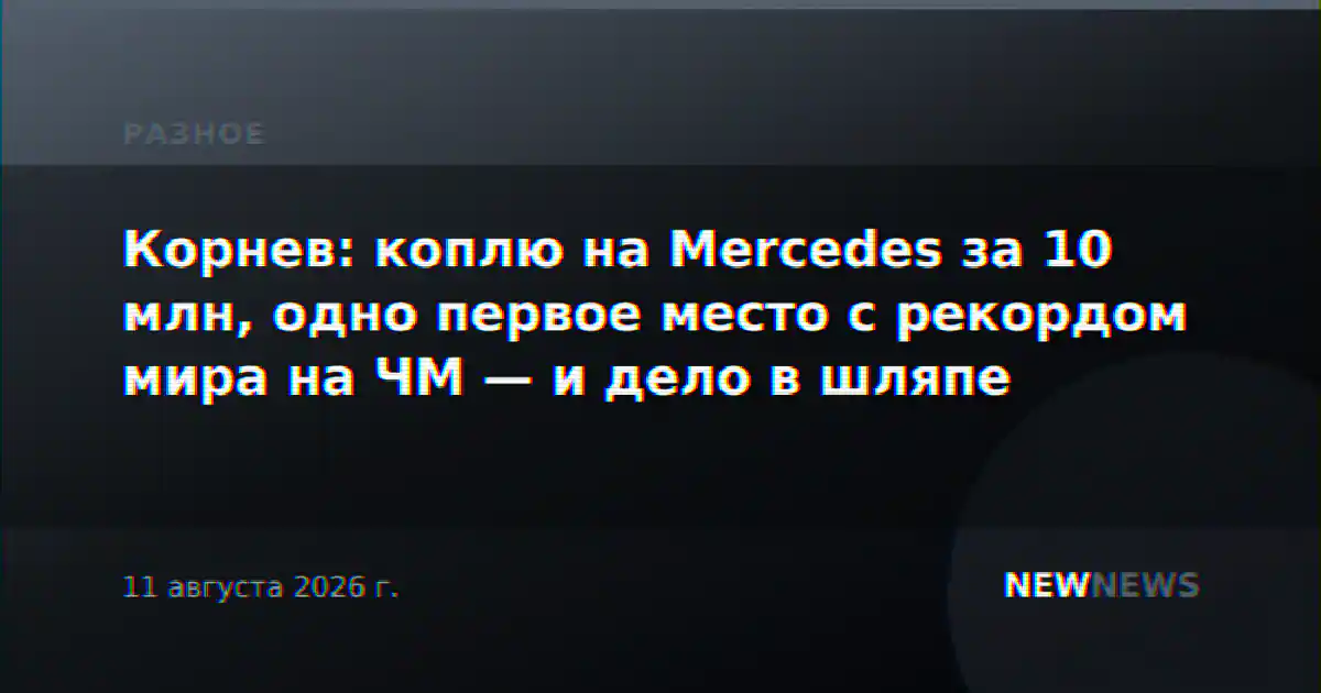 Корнев: коплю на Mercedes за 10 млн, одно первое место с рекордом мира на ЧМ — и дело в шляпе