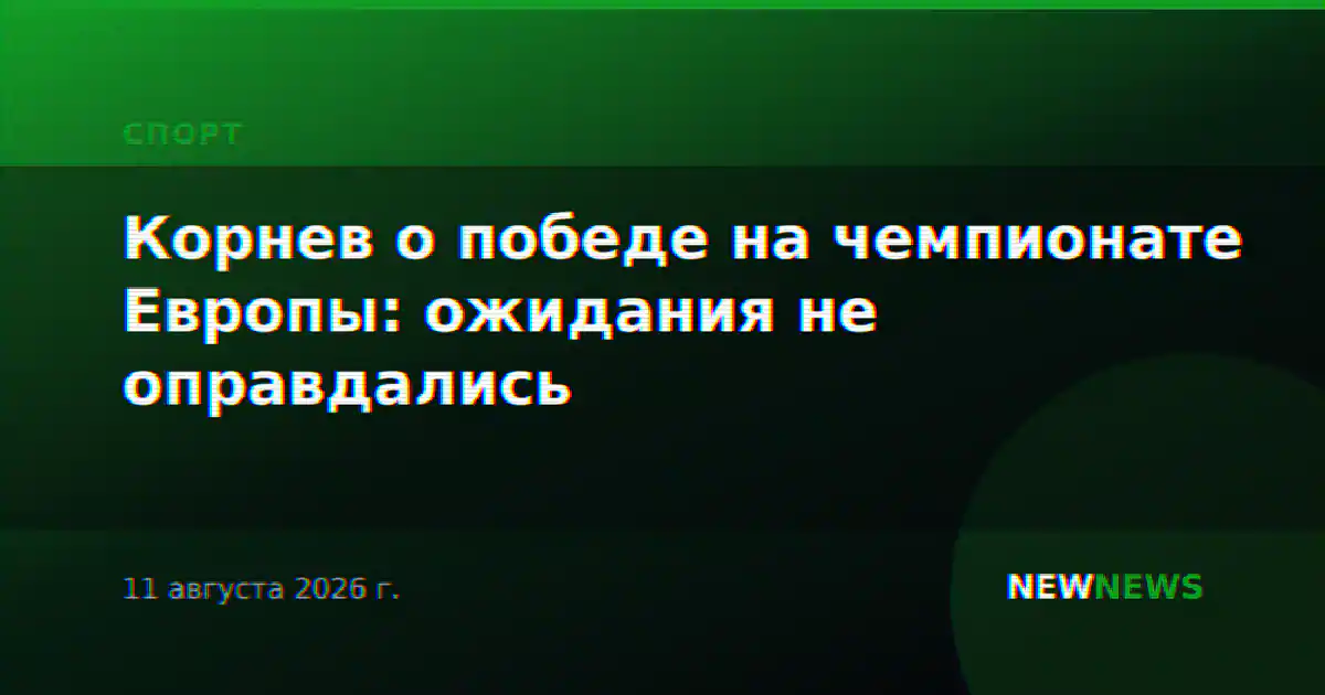 Корнев о победе на чемпионате Европы: ожидания не оправдались