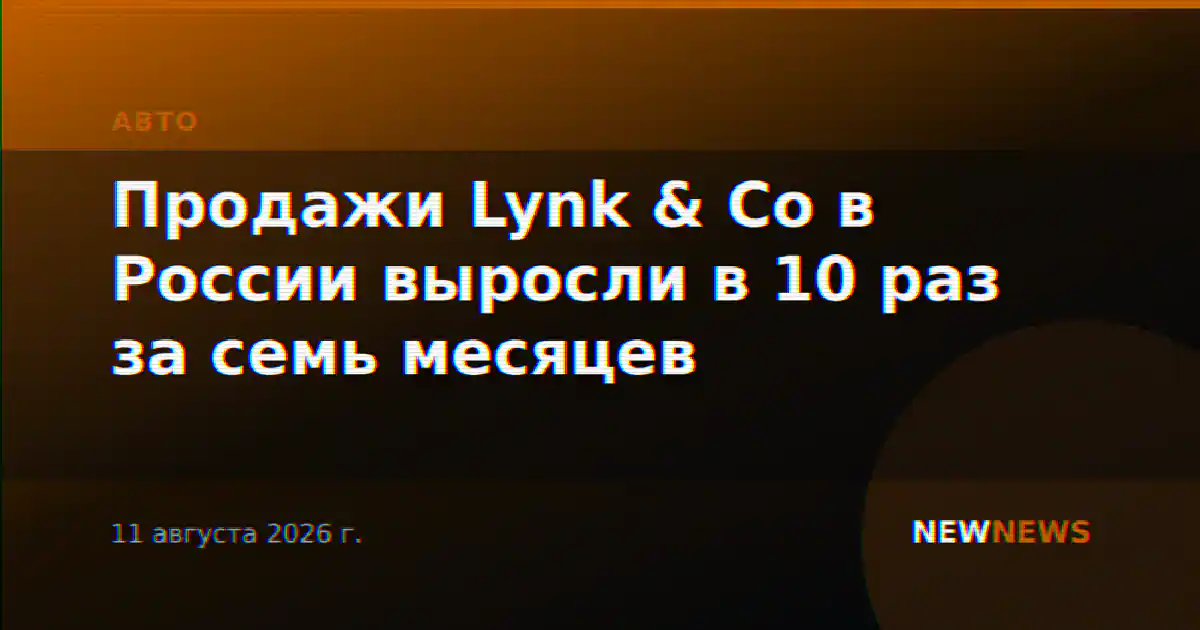Продажи Lynk & Co в России выросли в 10 раз за семь месяцев