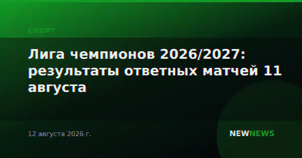 Лига чемпионов 2026/2027: результаты ответных матчей 11 августа