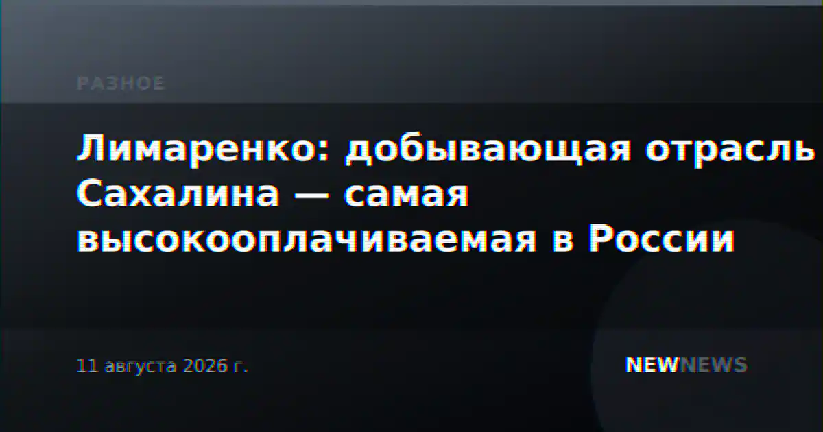 Лимаренко: добывающая отрасль Сахалина — самая высокооплачиваемая в России