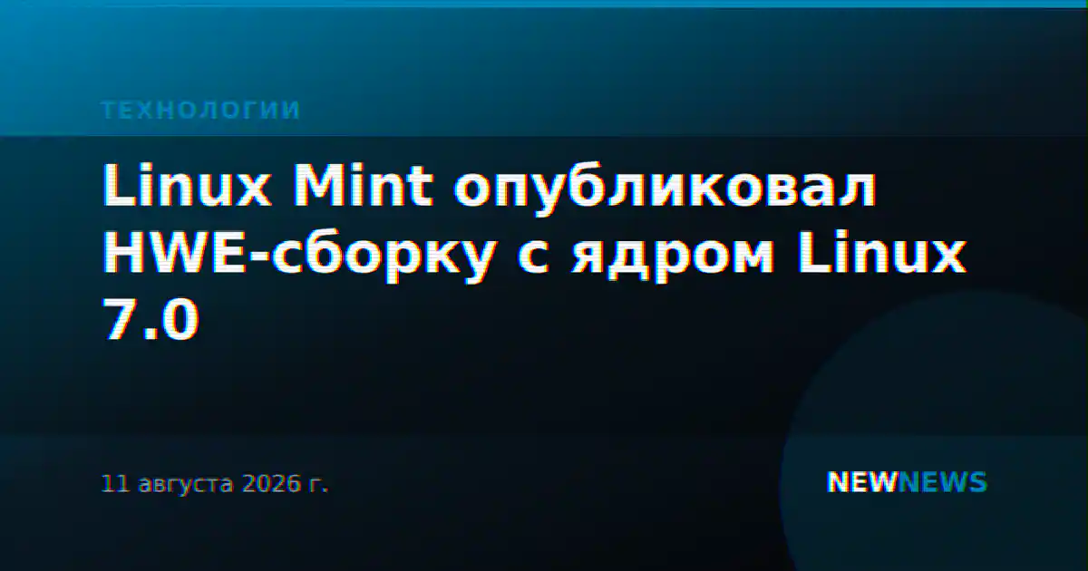 Linux Mint опубликовал HWE-сборку с ядром Linux 7.0