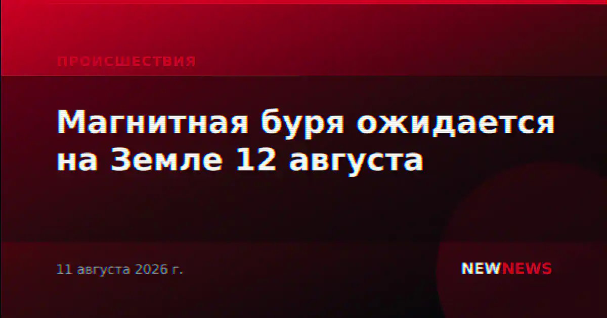 Магнитная буря ожидается на Земле 12 августа