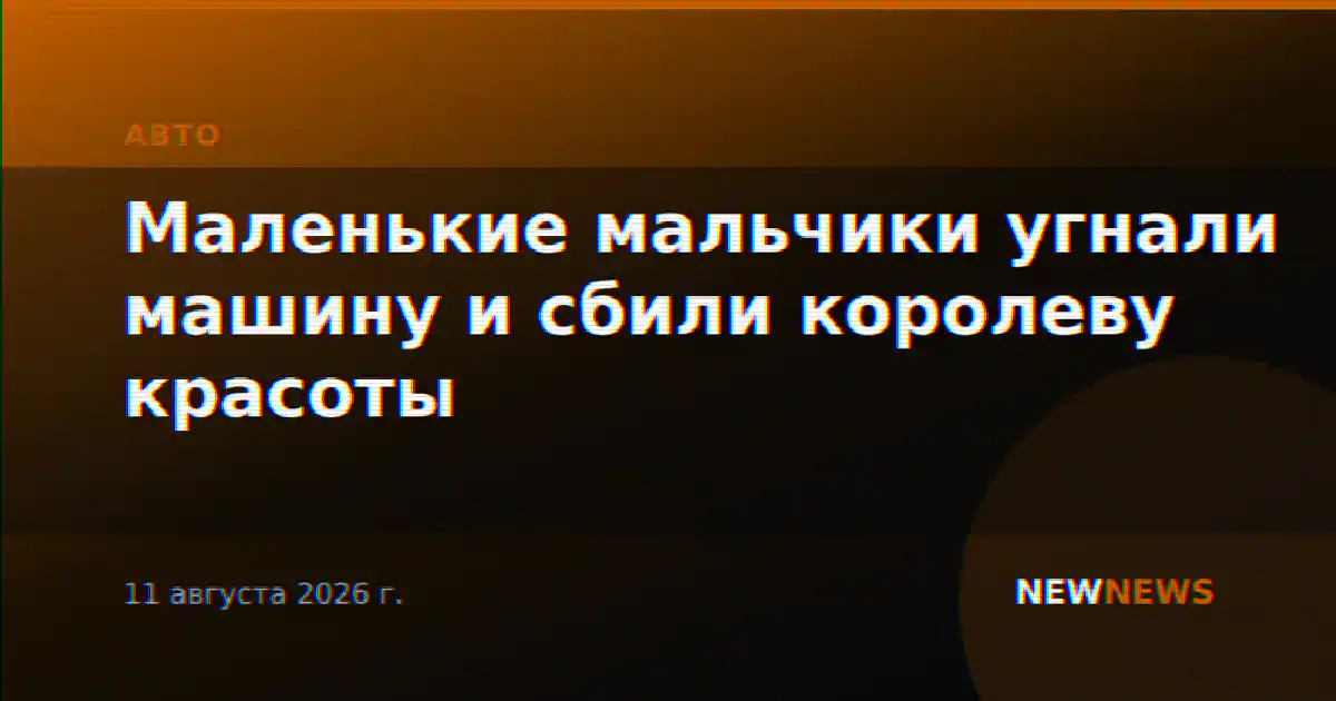 Маленькие мальчики угнали машину и сбили королеву красоты