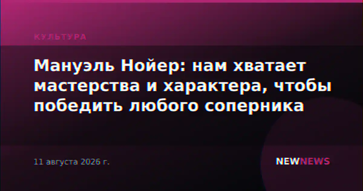 Мануэль Нойер: нам хватает мастерства и характера, чтобы победить любого соперника