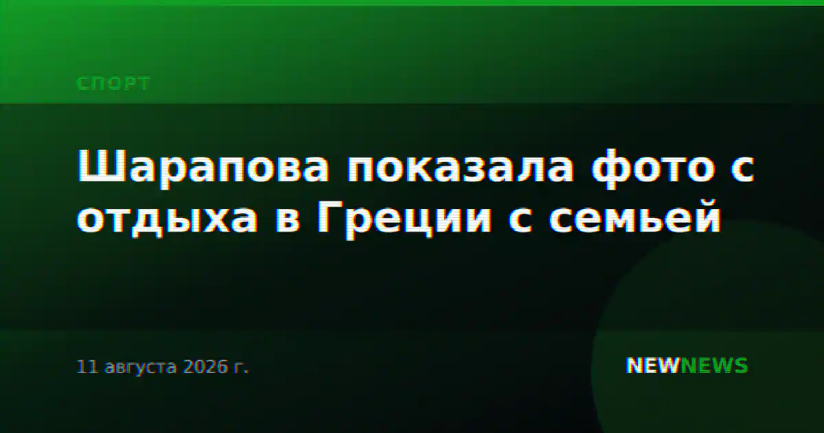 Шарапова показала фото с отдыха в Греции с семьей