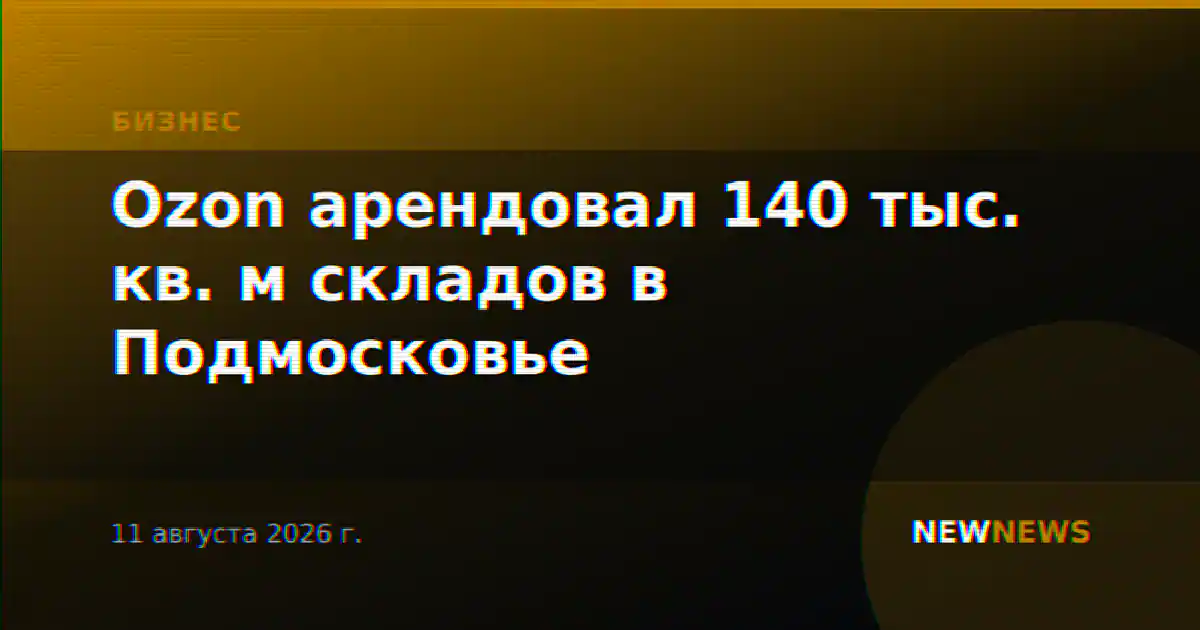 Ozon арендовал 140 тыс. кв. м складов в Подмосковье