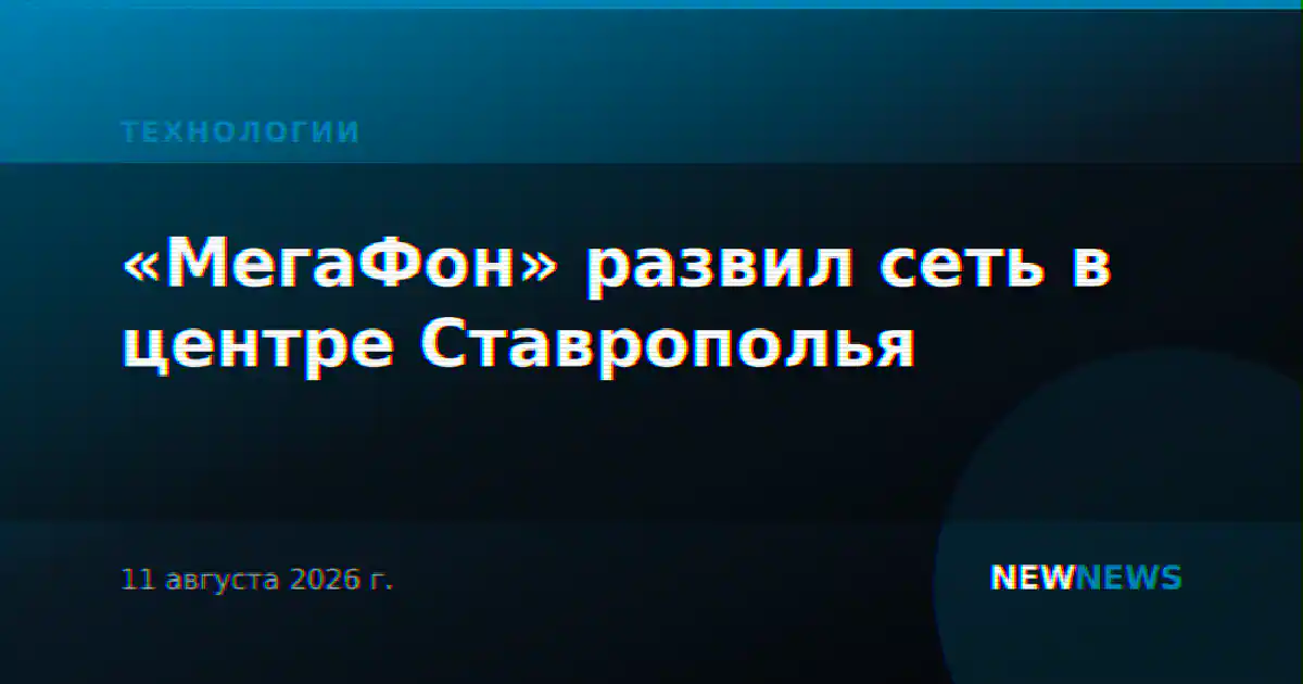 «МегаФон» развил сеть в центре Ставрополья