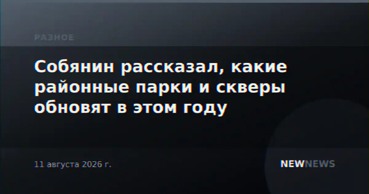 Собянин рассказал, какие районные парки и скверы обновят в этом году