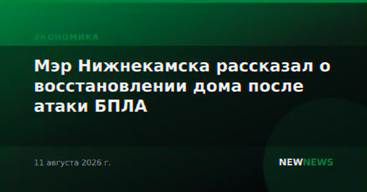 Мэр Нижнекамска рассказал о восстановлении дома после атаки БПЛА