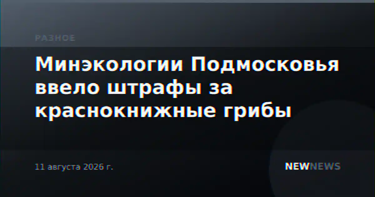 Минэкологии Подмосковья ввело штрафы за краснокнижные грибы