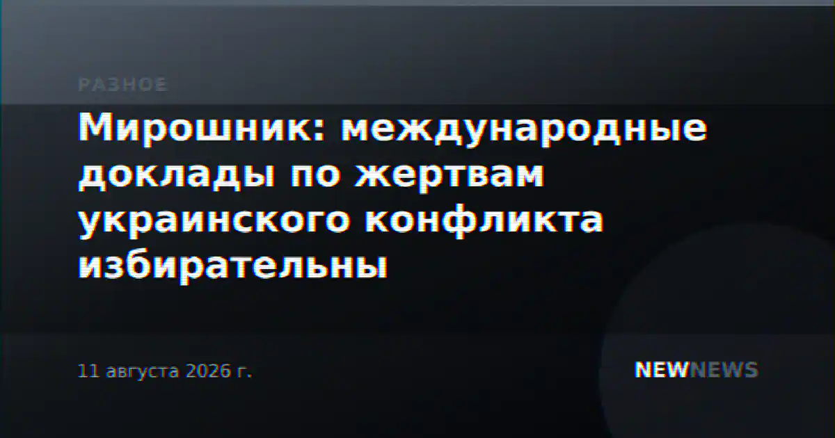 Мирошник: международные доклады по жертвам украинского конфликта избирательны