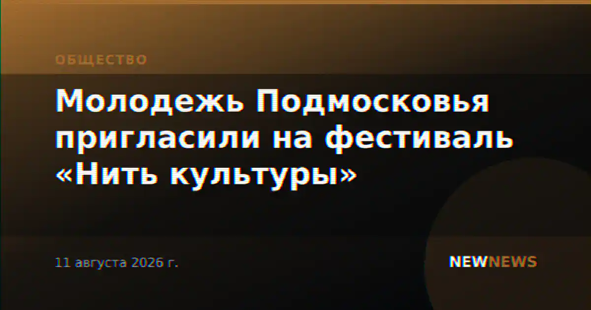 Молодежь Подмосковья пригласили на фестиваль «Нить культуры»