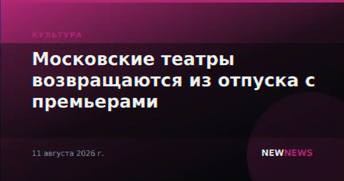 Московские театры возвращаются из отпуска с премьерами