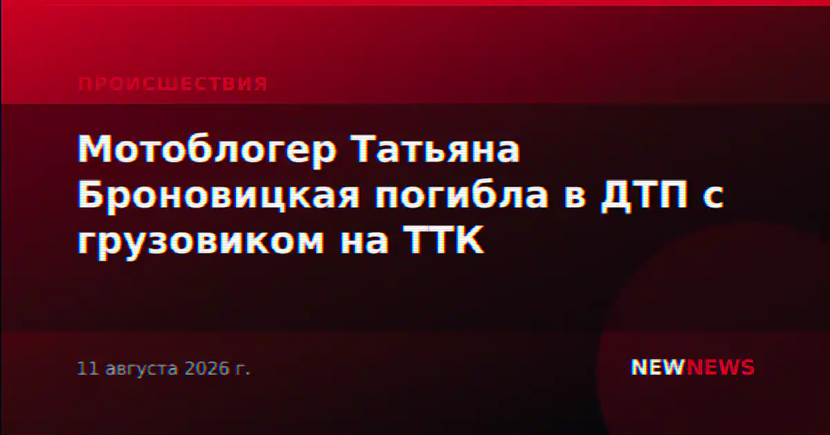 Мотоблогер Татьяна Броновицкая погибла в ДТП с грузовиком на ТТК