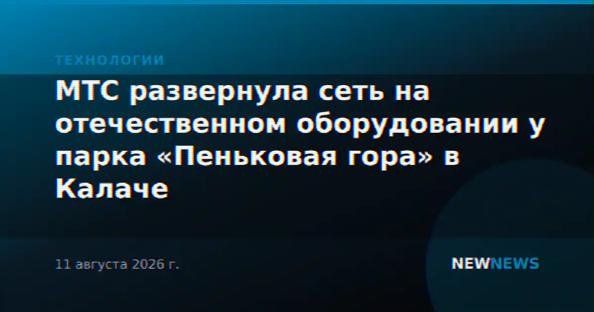 МТС развернула сеть на отечественном оборудовании у парка «Пеньковая гора» в Калаче