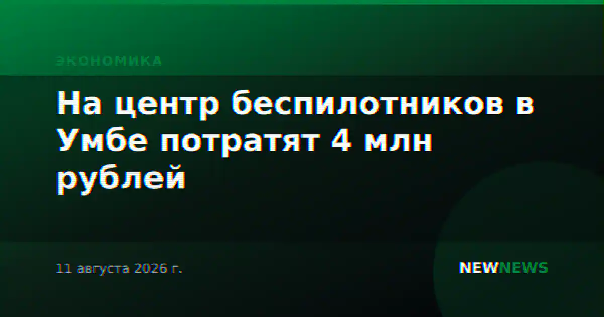 На центр беспилотников в Умбе потратят 4 млн рублей