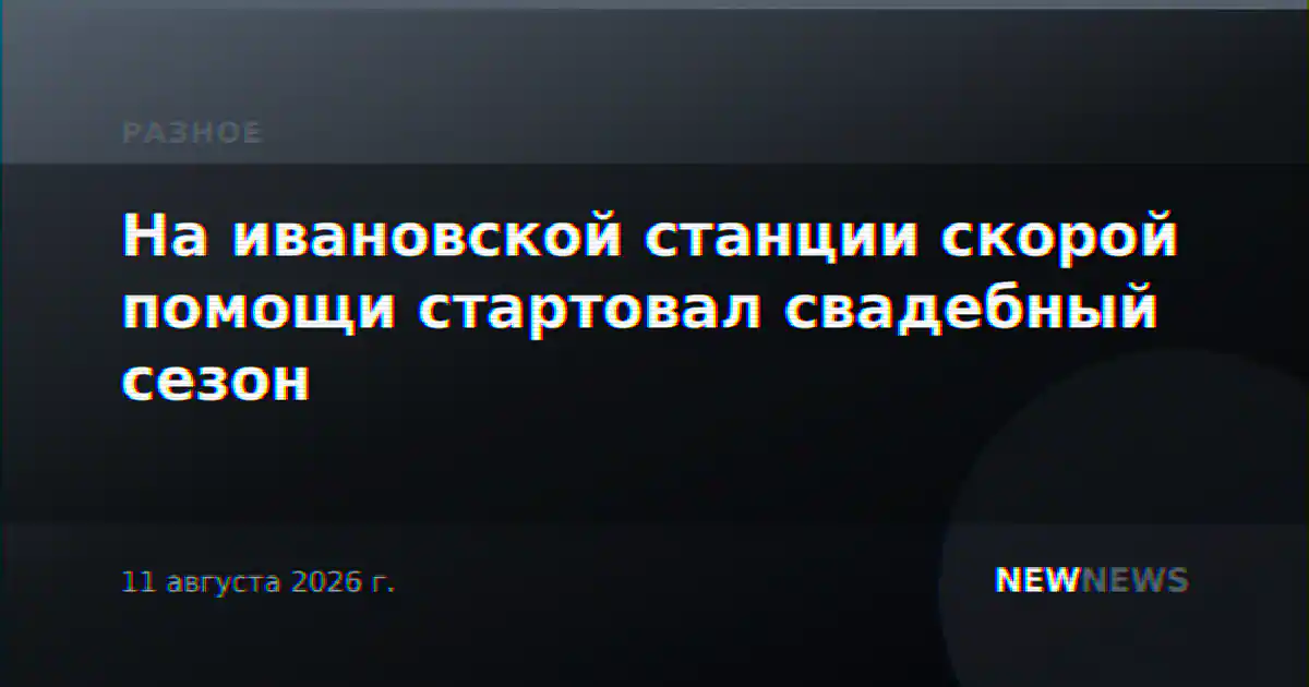 На ивановской станции скорой помощи стартовал свадебный сезон