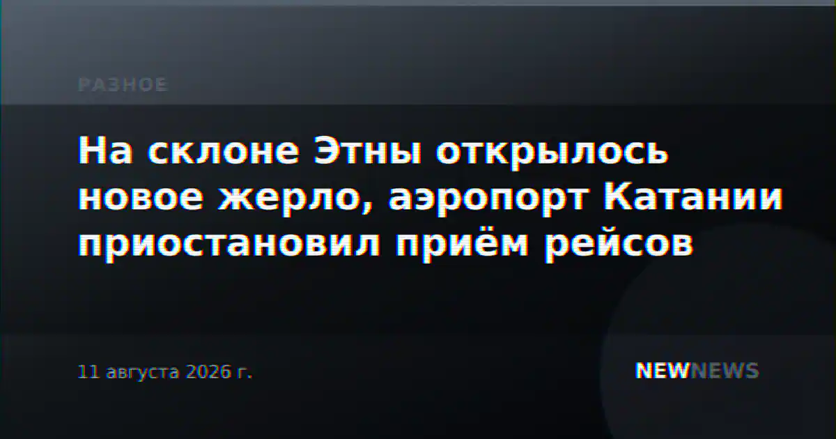 На склоне Этны открылось новое жерло, аэропорт Катании приостановил приём рейсов
