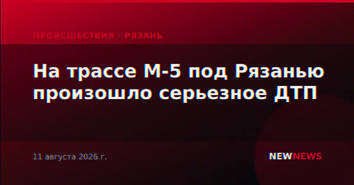 На трассе М-5 под Рязанью произошло серьезное ДТП