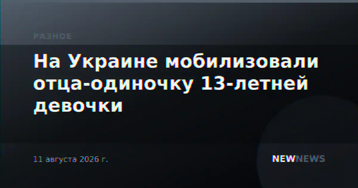 На Украине мобилизовали отца-одиночку 13-летней девочки