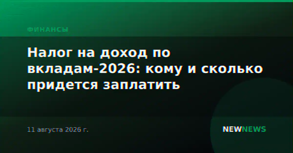 Налог на доход по вкладам-2026: кому и сколько придется заплатить