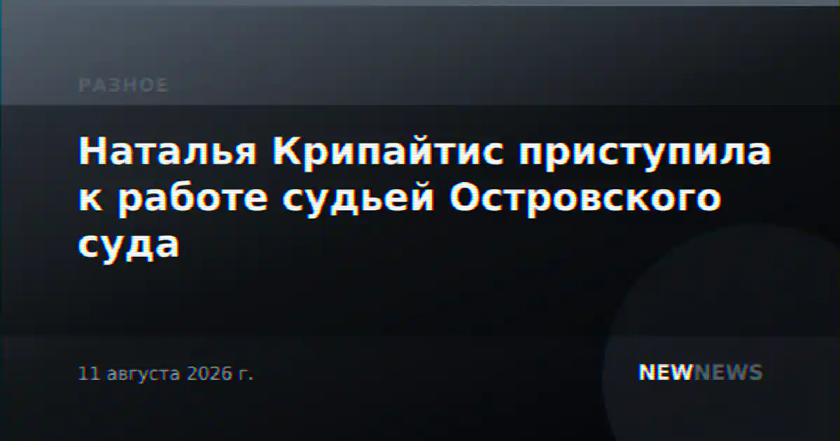 Наталья Крипайтис приступила к работе судьей Островского суда