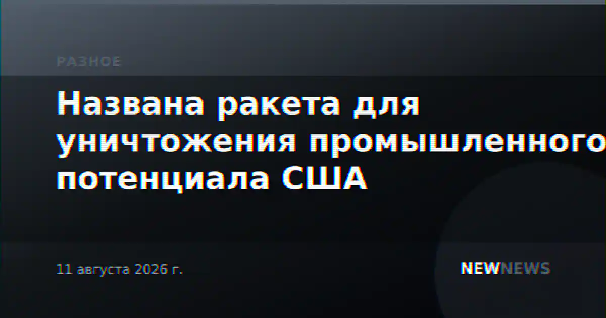 Названа ракета для уничтожения промышленного потенциала США