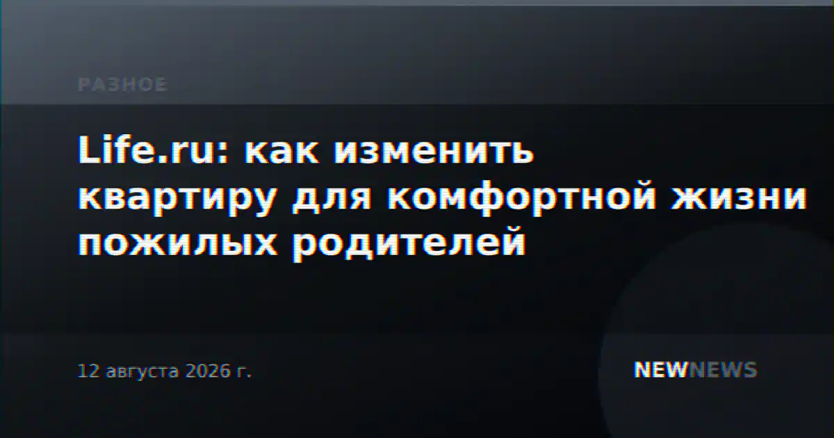 Life.ru: как изменить квартиру для комфортной жизни пожилых родителей