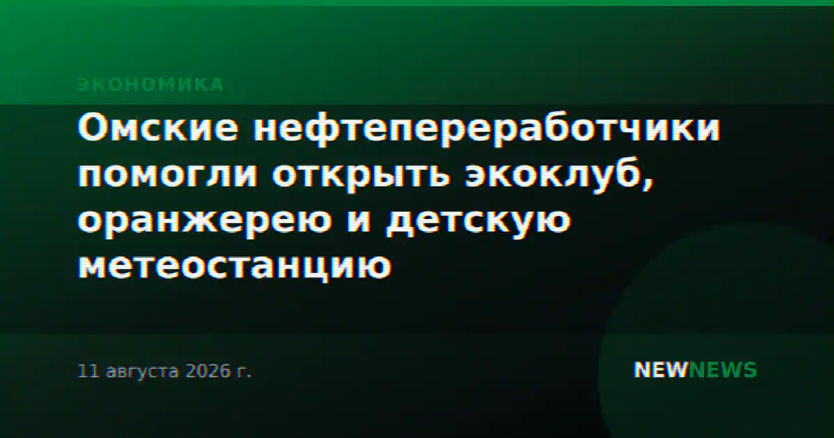 Омские нефтепереработчики помогли открыть экоклуб, оранжерею и детскую метеостанцию
