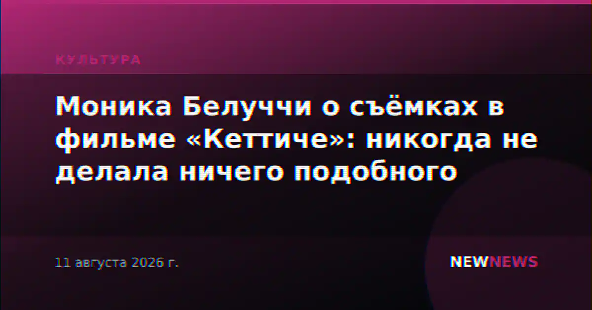 Моника Белуччи о съёмках в фильме «Кеттиче»: никогда не делала ничего подобного