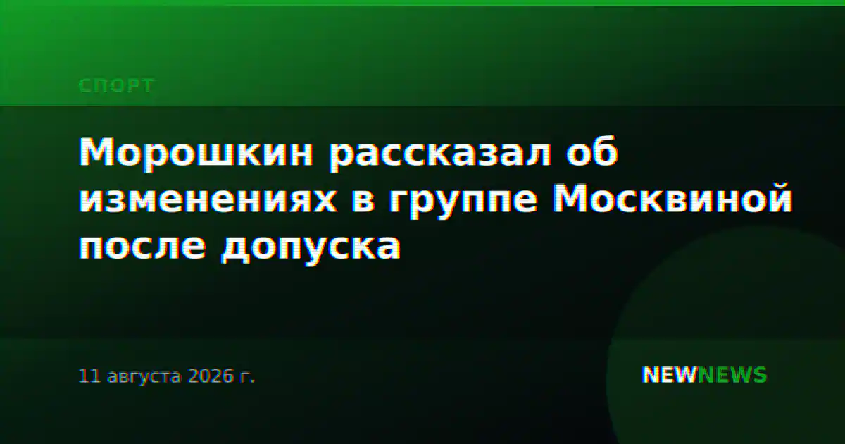 Морошкин рассказал об изменениях в группе Москвиной после допуска