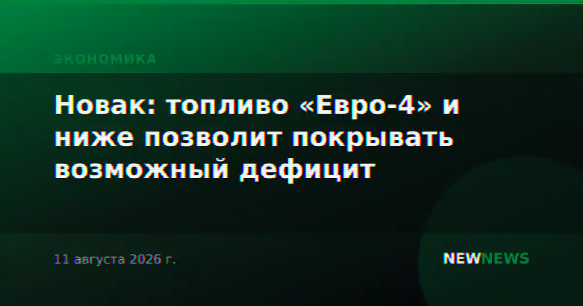 Новак: топливо «Евро-4» и ниже позволит покрывать возможный дефицит