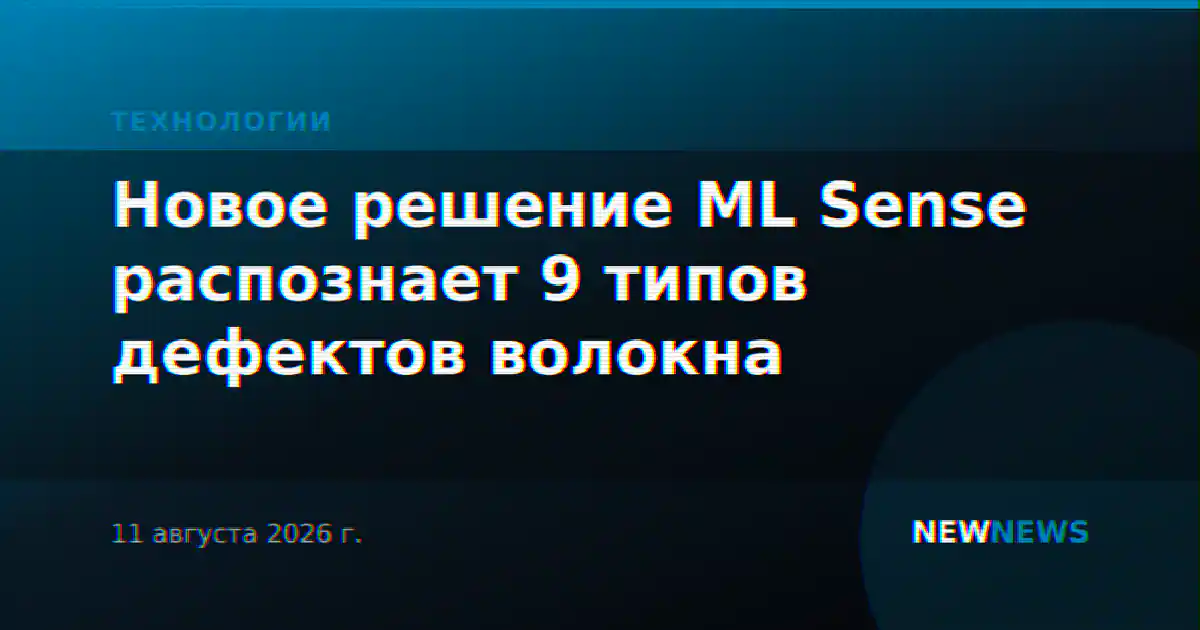 Новое решение ML Sense распознает 9 типов дефектов волокна