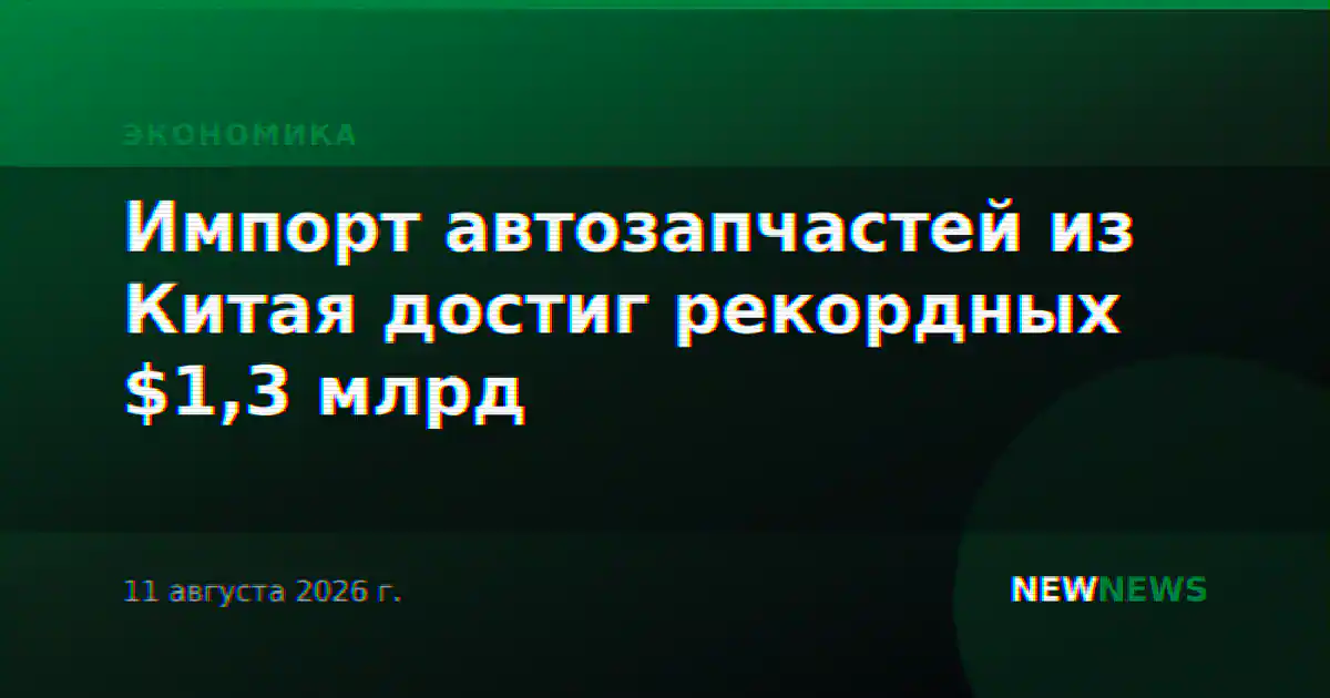 Импорт автозапчастей из Китая достиг рекордных $1,3 млрд