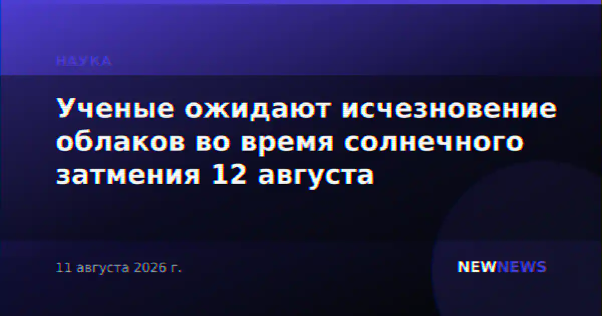 Ученые ожидают исчезновение облаков во время солнечного затмения 12 августа