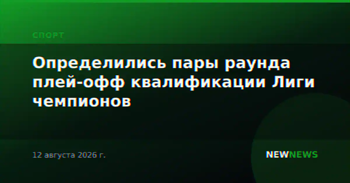 Определились пары раунда плей-офф квалификации Лиги чемпионов