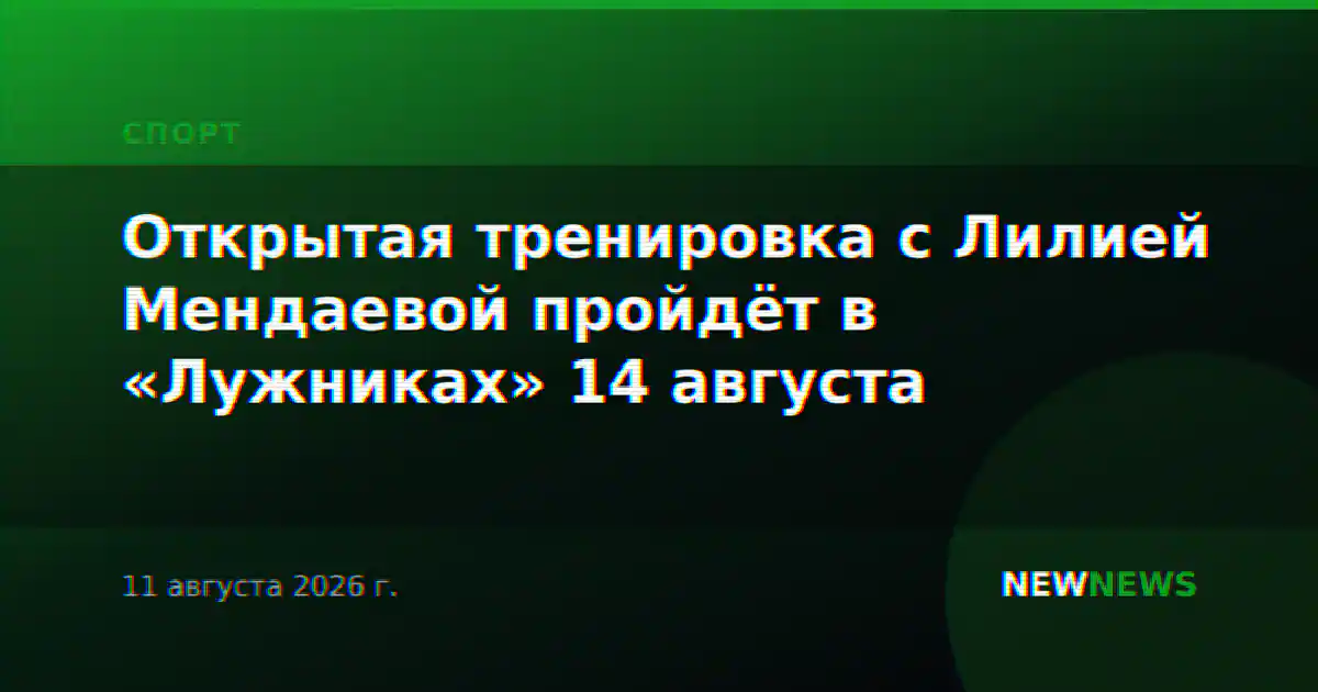 Открытая тренировка с Лилией Мендаевой пройдёт в «Лужниках» 14 августа