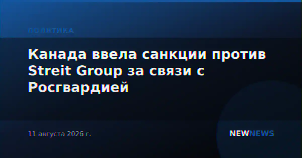 Канада ввела санкции против Streit Group за связи с Росгвардией