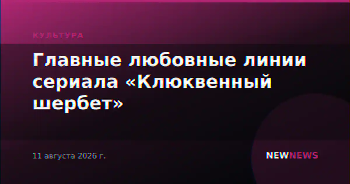 Главные любовные линии сериала «Клюквенный шербет»