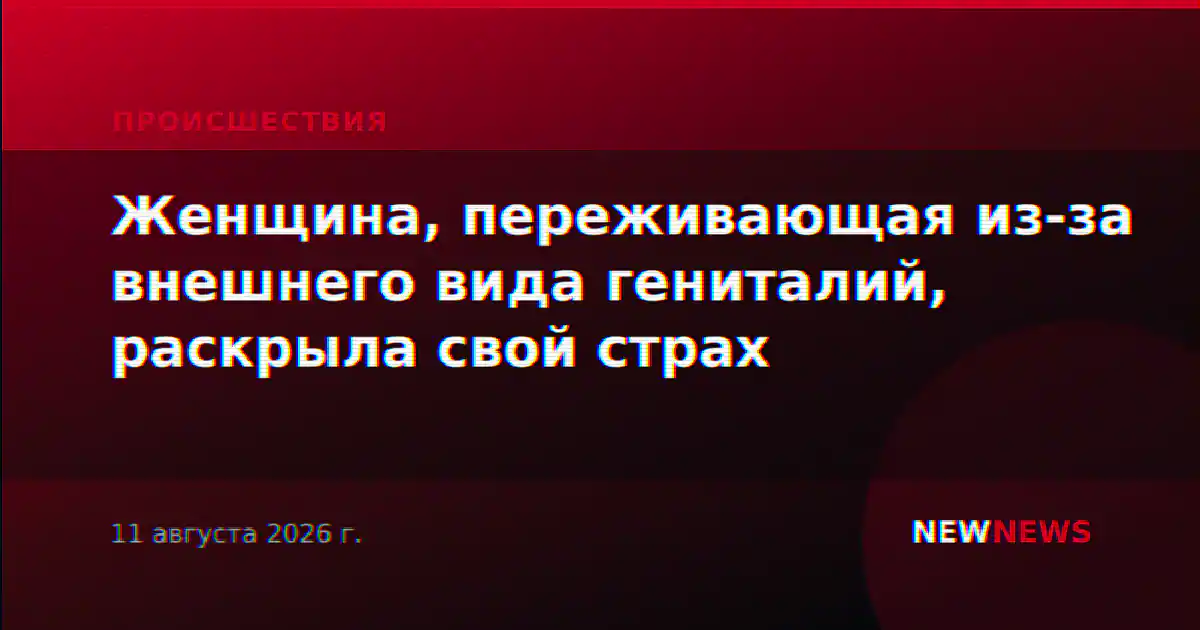Женщина, переживающая из-за внешнего вида гениталий, раскрыла свой страх