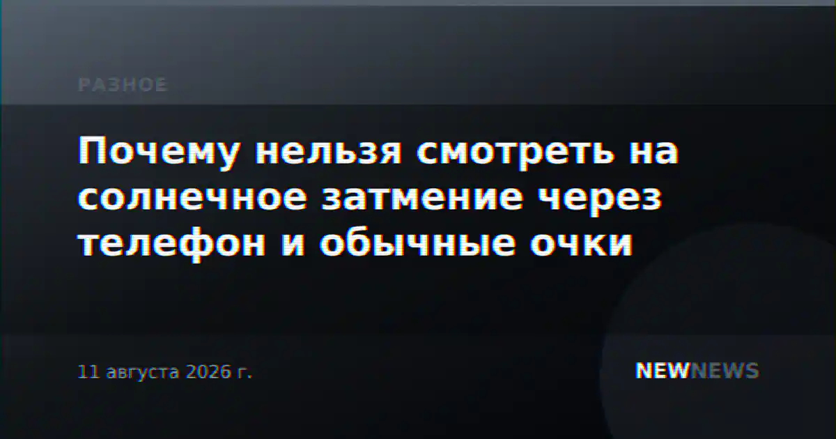 Почему нельзя смотреть на солнечное затмение через телефон и обычные очки