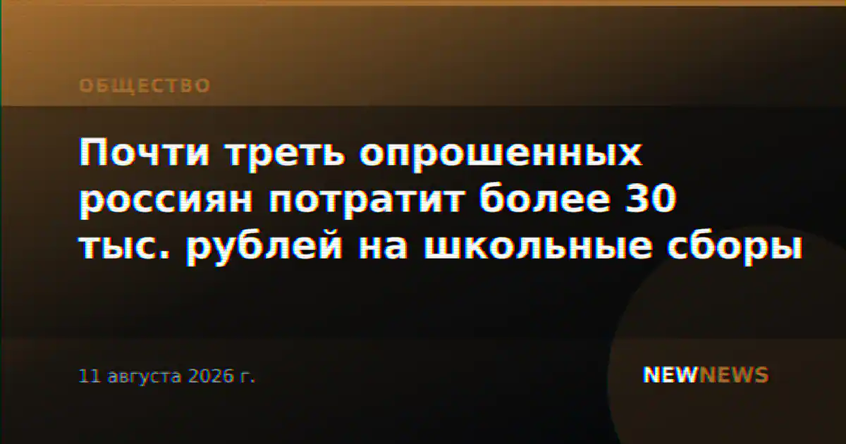 Почти треть опрошенных россиян потратит более 30 тыс. рублей на школьные сборы