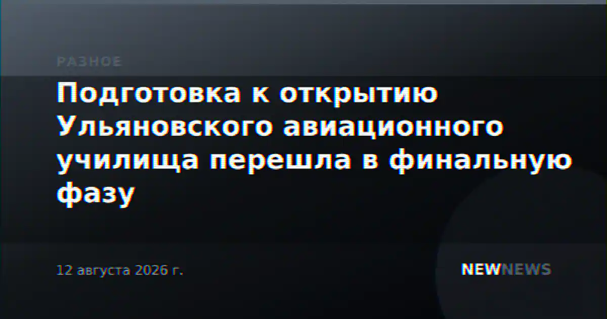 Подготовка к открытию Ульяновского авиационного училища перешла в финальную фазу