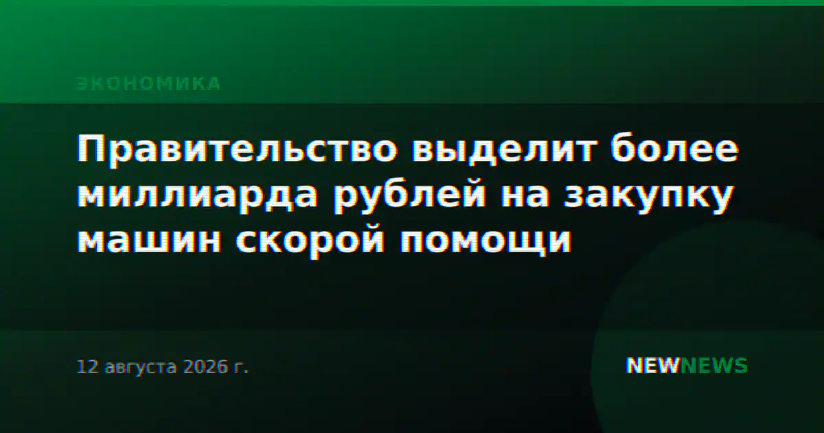 Правительство выделит более миллиарда рублей на закупку машин скорой помощи